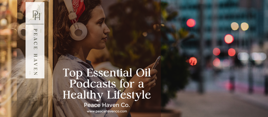 Top Essential Oil Podcasts for a Healthy Lifestyle - Peace Haven Co.